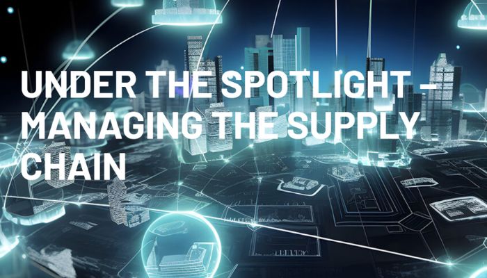 Under the Spotlight – Managing the Supply Chain
